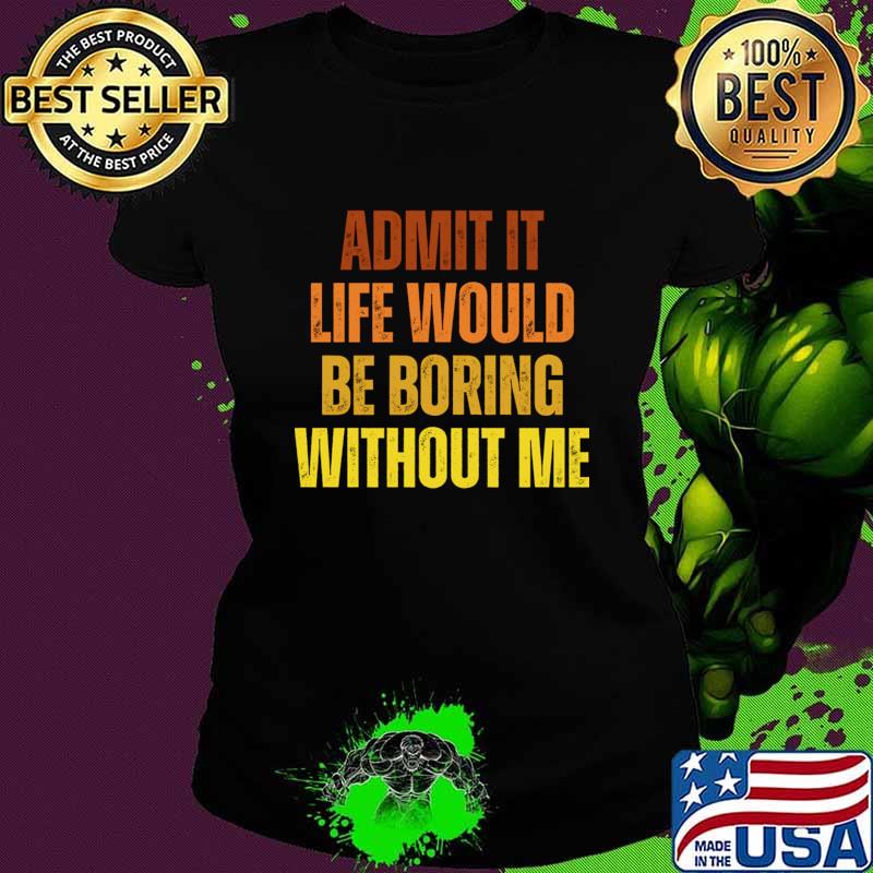 Admit It Life Would Be Boring Without Me Retro T-Shirt
