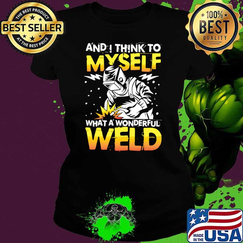 And I Think To Myself What a Wonderful Weld T-Shirt