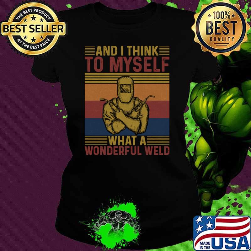 And I Think To Myself What A Wonderful Weld Vintage Welding T-Shirt