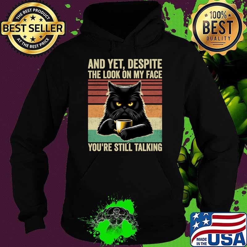 And Yet Despite The Look On My Face Vintage Cat Coffee T-Shirt Hoodie And Yet Despite The Look On My Face Vintage Cat Coffee T-Shirt Hoodie