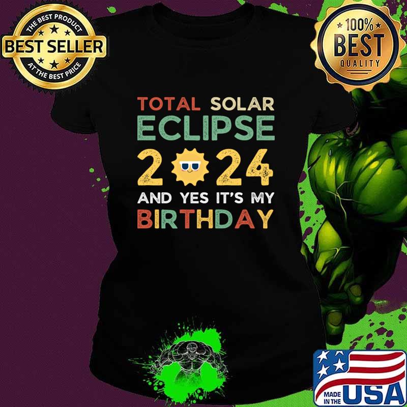 April 8 2024 Total Solar Eclipse And Yes It’s My Birthday T-Shirt