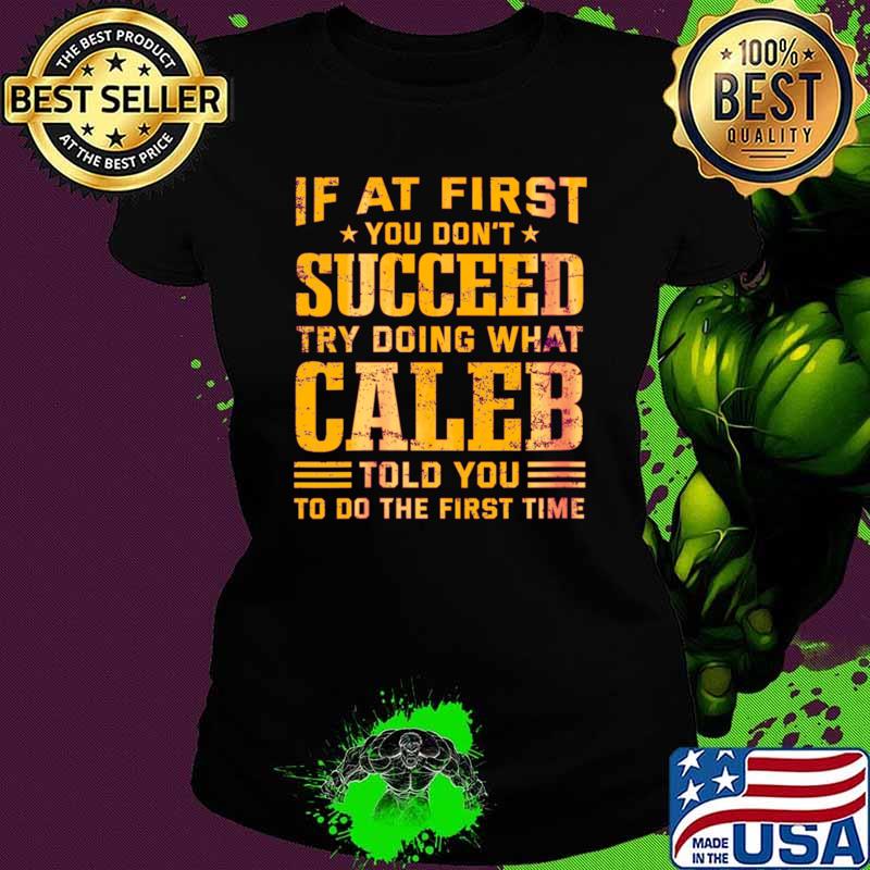 At first you don't succeed try doing what caleb told you T-Shirt Ladies tee At first you don't succeed try doing what caleb told you T-Shirt Ladies tee