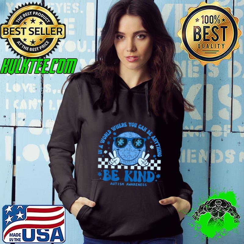 Autism In A World Where You Can Be Anything Be Kind Groovy T-Shirt Hoodie Autism In A World Where You Can Be Anything Be Kind Groovy T-Shirt Hoodie