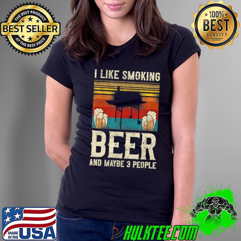 BBQ Smoker I Like Smoking Beer And Maybe 3 People Retro T-Shirt BBQ Smoker I Like Smoking Beer And Maybe 3 People Retro T-Shirt