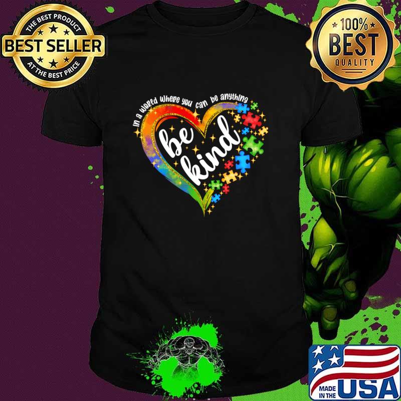 Be Kind Inspirational Heart Autism Awareness In A world Where You Can T-Shirt