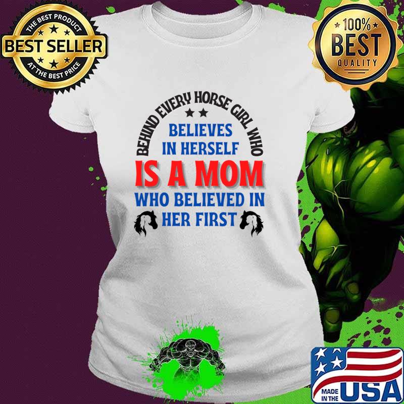 Behind every horse girl who believes in herself is a mom who believed in her first T-Shirt