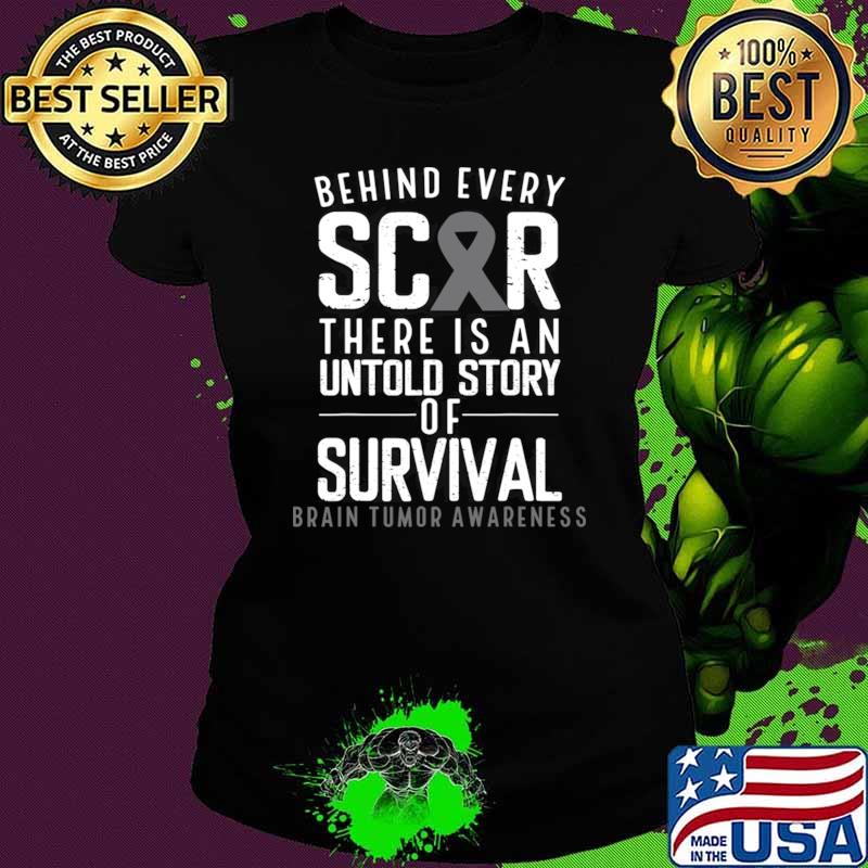 Behind Every Scar There Is An Untold Brain Tumor Awareness T-Shirt