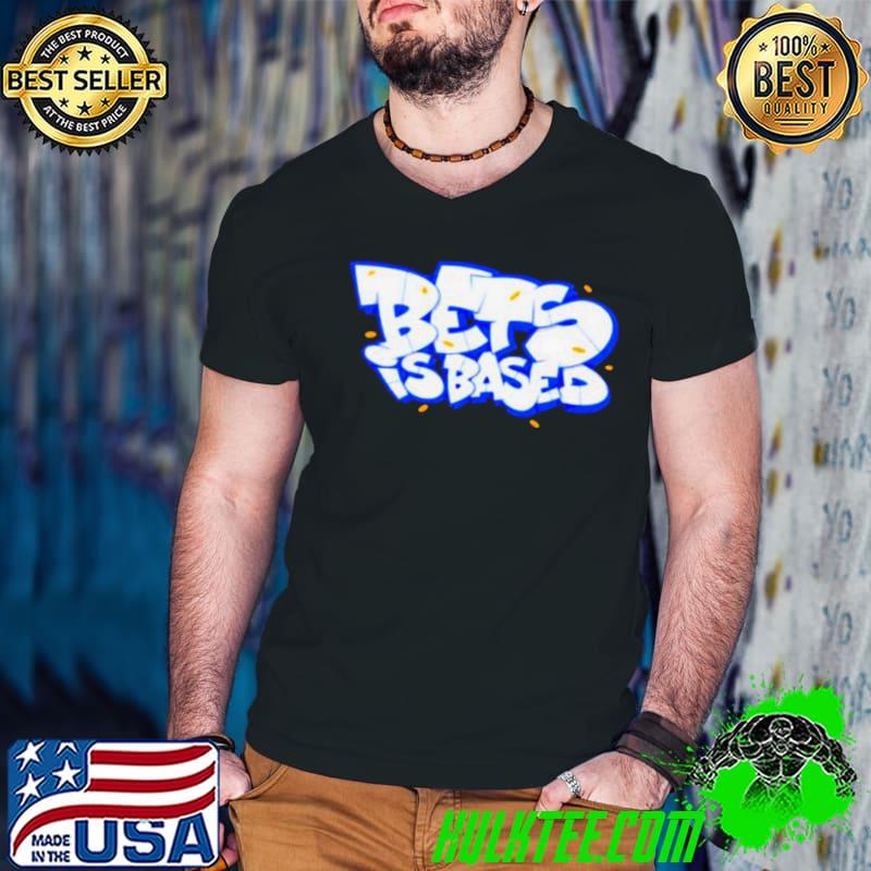Bets is based shirt