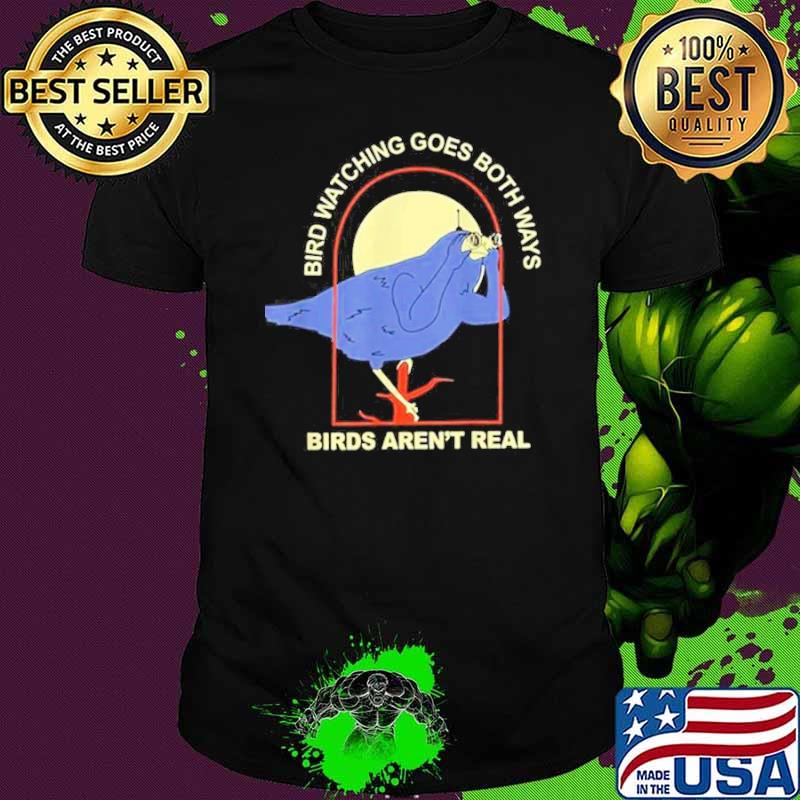 Bird Watching Goes Both Ways Birds Aren’t Real Shirt