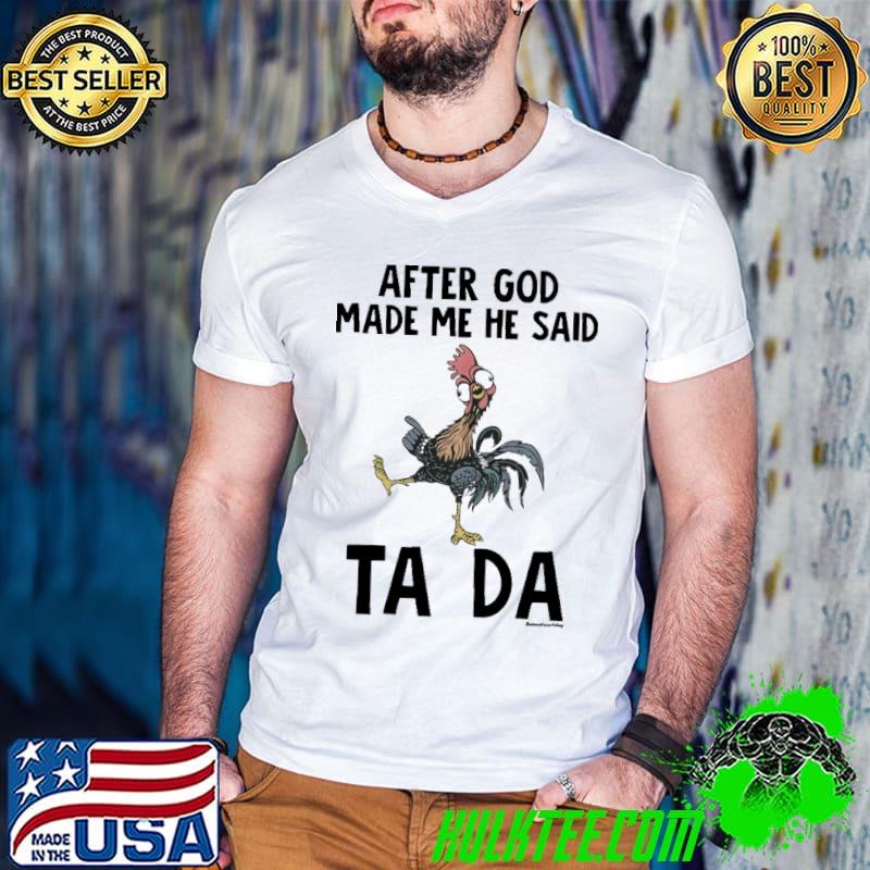 Chicken After god made me he said ta da shirt Chicken After god made me he said ta da shirt
