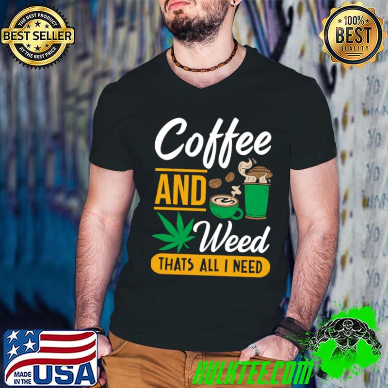 Coffee and weed that's all I need Cannabis T-Shirt