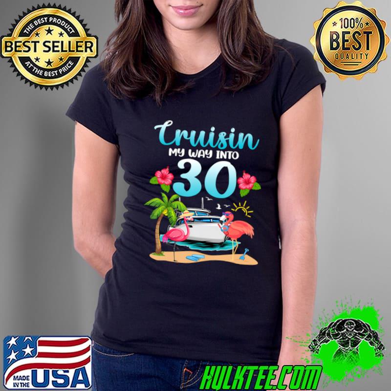 Cruisin My Way Into 30th Birthday Cruise Flamingo Vacation T-Shirt