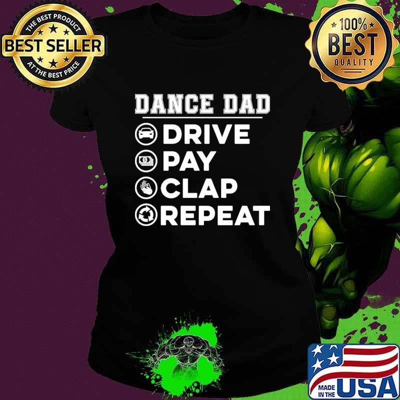 Dance dad Drive Pay Clap Repeat T-Shirt