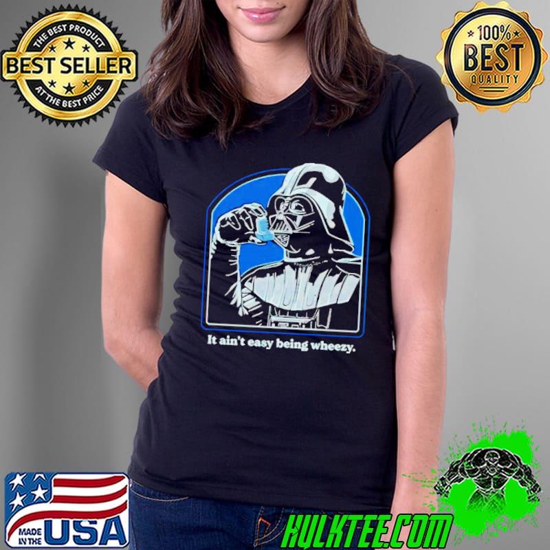Darth Vader it ain’t easy being wheezy shirt
