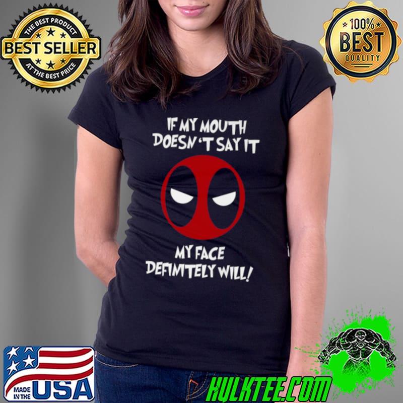 Deadpool If My Mouth Doesn’t Say It My Face Definitely Will shirt