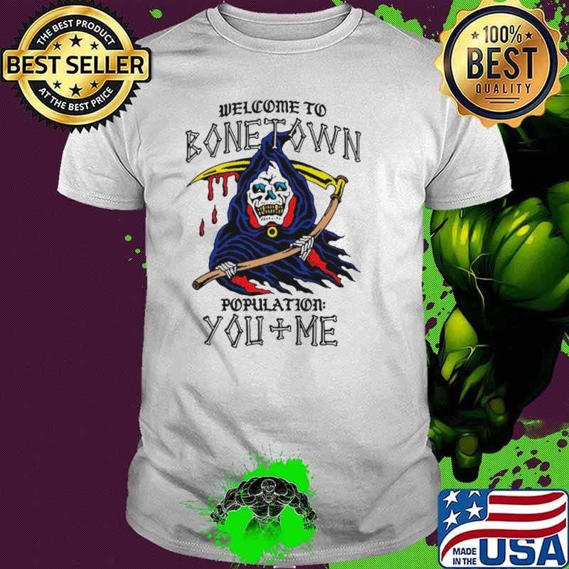 Death welcome to bonetown population you + me shirt