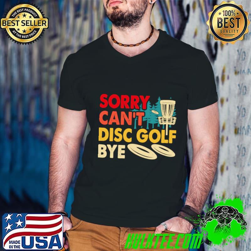 Disc Golf Sorry Can't Disc Golf Bye Disc Golf T-Shirt
