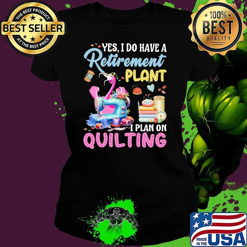 Do have retirement plant on quilting shirt