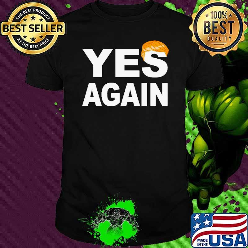 Donald Trump yes again shirt