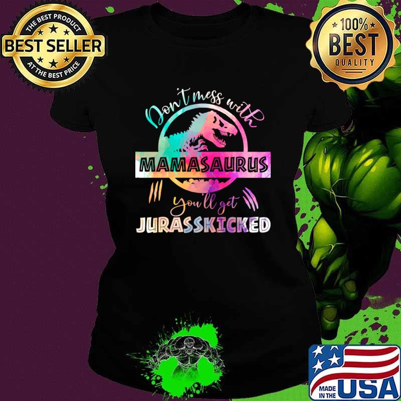 Don't mess With Mamasaurus You'll Get Jurasskicked Colors T-Shirt Don't mess With Mamasaurus You'll Get Jurasskicked Colors T-Shirt