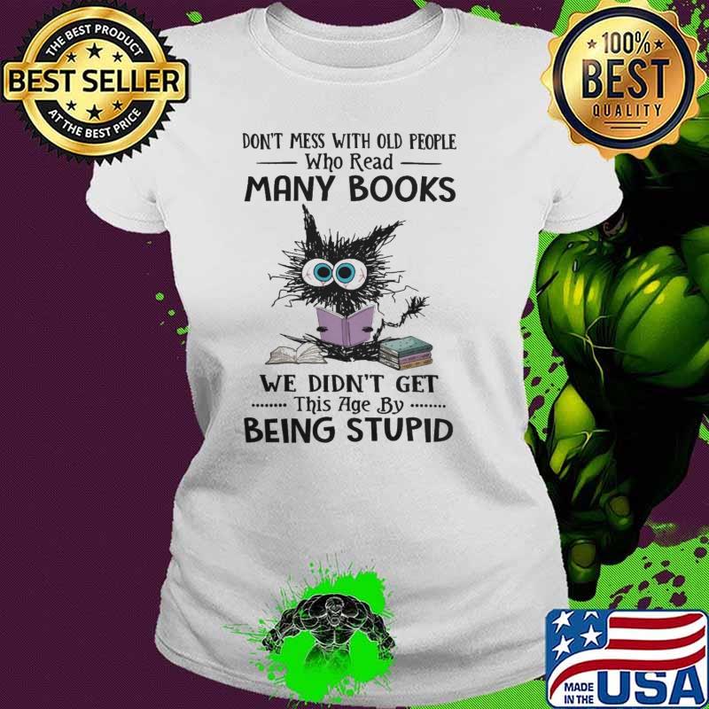 Don't Mess With Old People Who Read Many Books Being Stupid Cat shirt