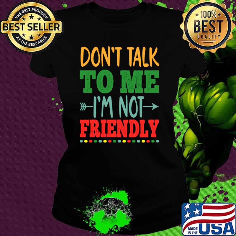 Don't talk to me i'm not friendly T-Shirt