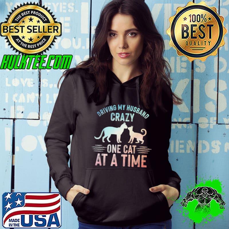 Driving my husband crazy one cat at a time s Hoodie Driving my husband crazy one cat at a time s Hoodie