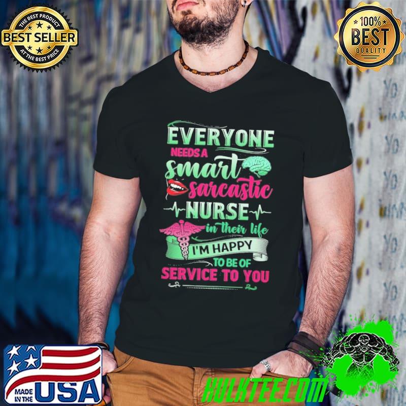 Everyone needs a smart sarcastic nurse service shirt