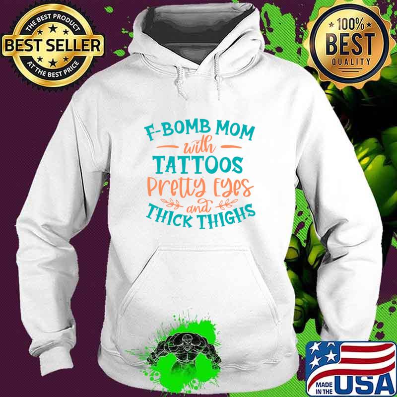 F-Bomb Mom With Tattoos Pretty Eyes Thick Thighs T-Shirt Hoodie F-Bomb Mom With Tattoos Pretty Eyes Thick Thighs T-Shirt Hoodie