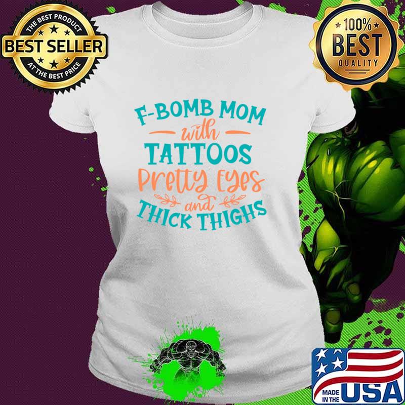 F-Bomb Mom With Tattoos Pretty Eyes Thick Thighs T-Shirt