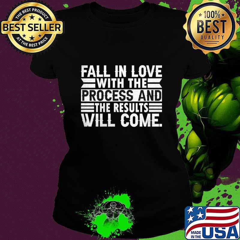Fall in love with the process and the results will come T-Shirt