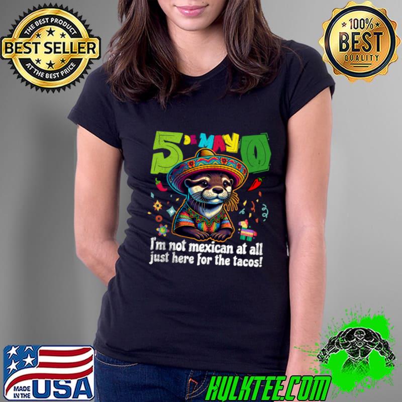 Fiesta Otter Not Mexican Just Here for Tacos Cinco de Mayo T-Shirt