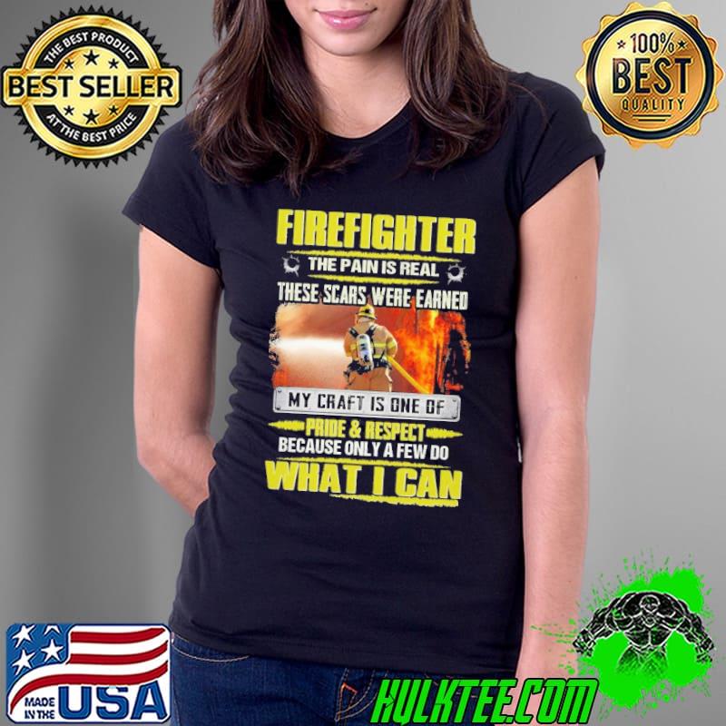 Firefighter The Pain is Real Pride And Respect What Can shirt