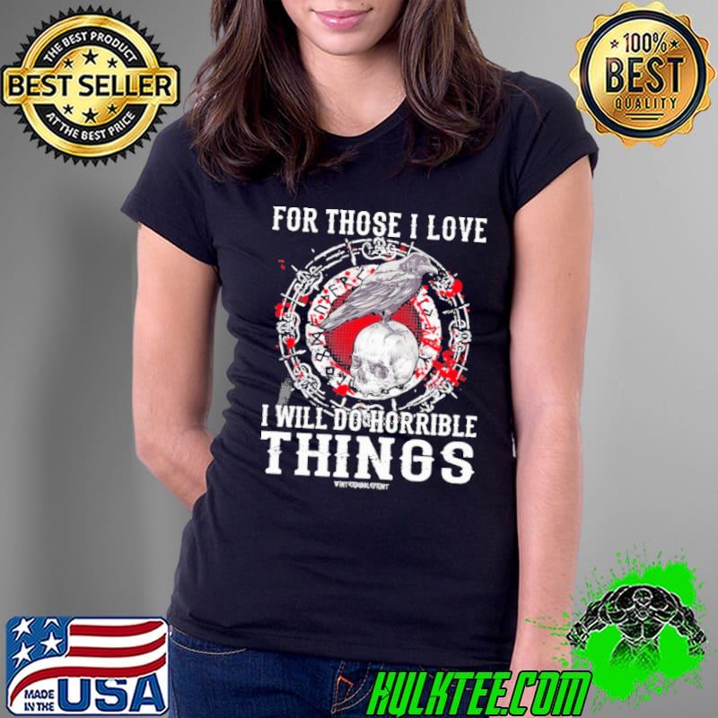 For Those I Love I Will Do Horrible Viking s Ladies Tee For Those I Love I Will Do Horrible Viking s Ladies Tee