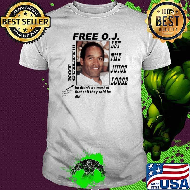 Free O.J Let The Juice Loose Not Guilty He Didn’t Do Most Of That Shit Shirt