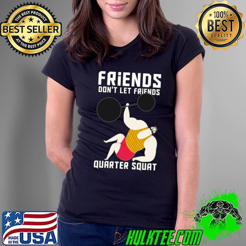Friends Don't Let Friends Quarter Squat T-Shirt
