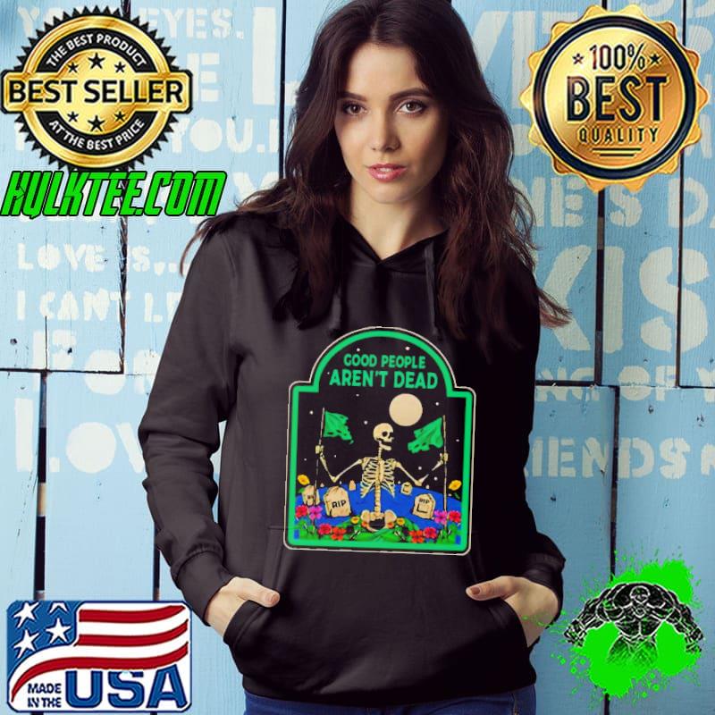 Good People Aren’t Dead shirt
