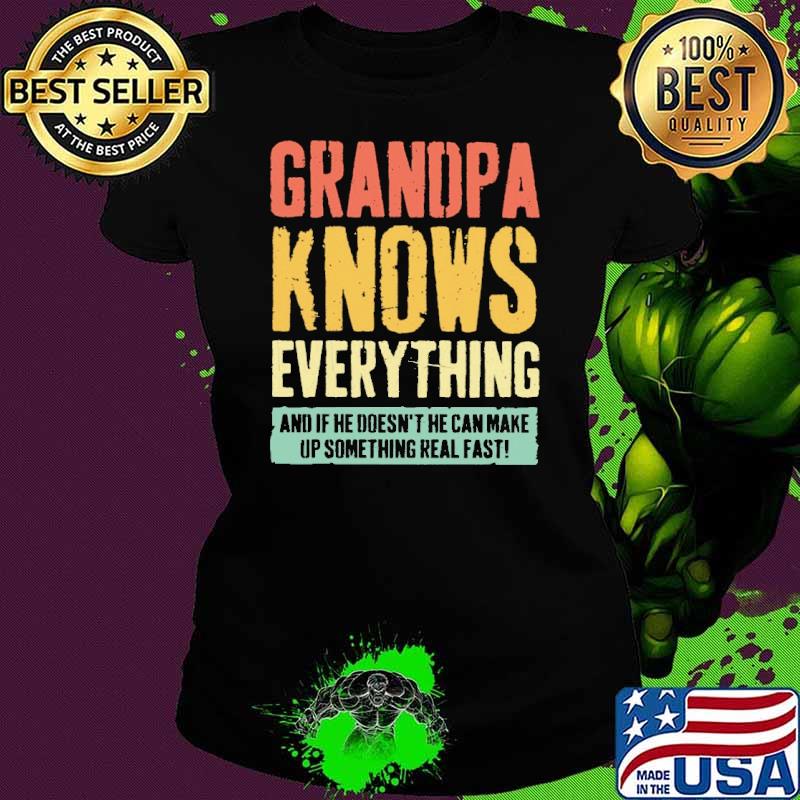 Grandpa Knows Everything If He Doesn't He Can Make Up Something Real shirt