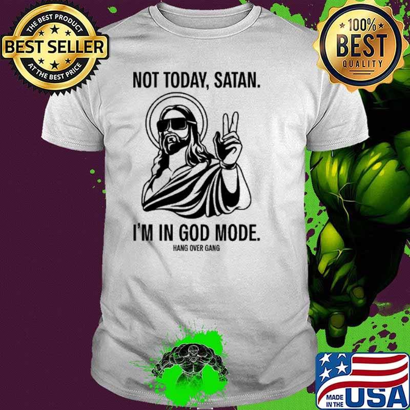Hangovergang Not Today Satan I’m In God Mode Shirt