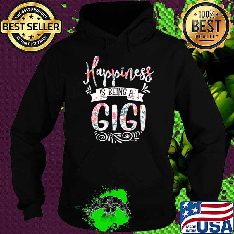 Happiness Is Being A Gigi Flower Gigi T-Shirt Hoodie Happiness Is Being A Gigi Flower Gigi T-Shirt Hoodie