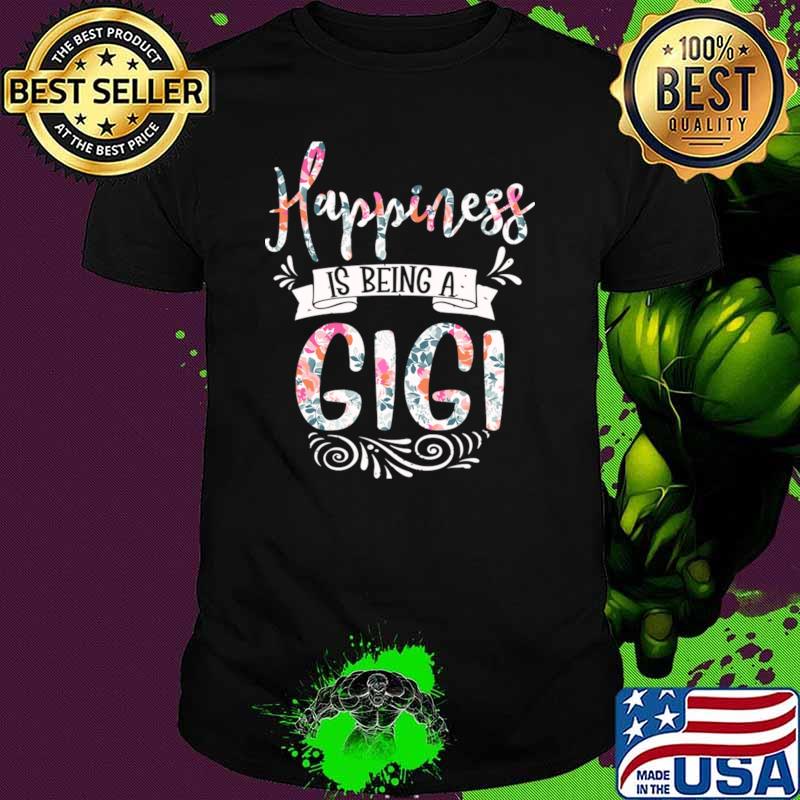 Happiness Is Being A Gigi Flower Gigi T-Shirt Unisex Happiness Is Being A Gigi Flower Gigi T-Shirt Unisex