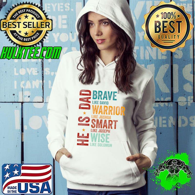 He Is Dad, Happy Fathers Day Brave Like David Warrior Like Joshua Smart Like Joseph T-Shirt Hoodie He Is Dad, Happy Fathers Day Brave Like David Warrior Like Joshua Smart Like Joseph T-Shirt Hoodie