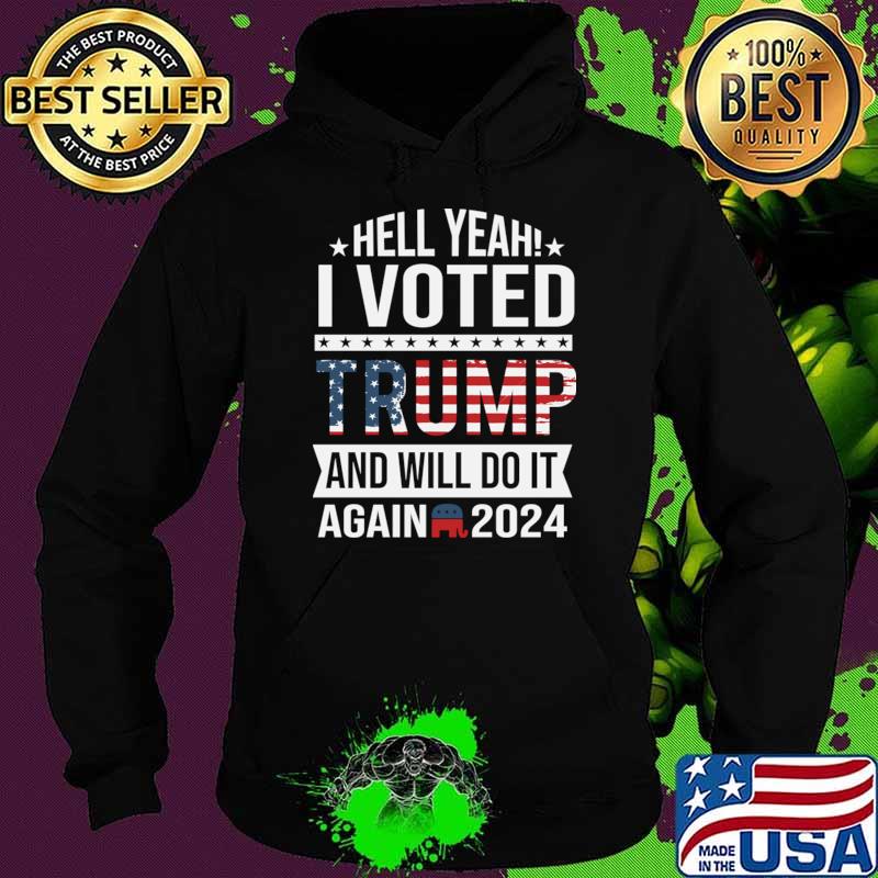Hell yeah I voted trump and will do it again 2024 usa flag T-Shirt Hoodie Hell yeah I voted trump and will do it again 2024 usa flag T-Shirt Hoodie