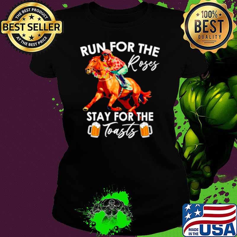 Horse racing run for the roses stay for the toasts shirt