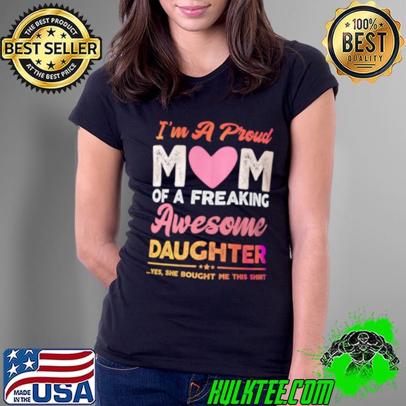I am a proud mom of an awesome daughter T-Shirt Ladies Tee I am a proud mom of an awesome daughter T-Shirt Ladies Tee
