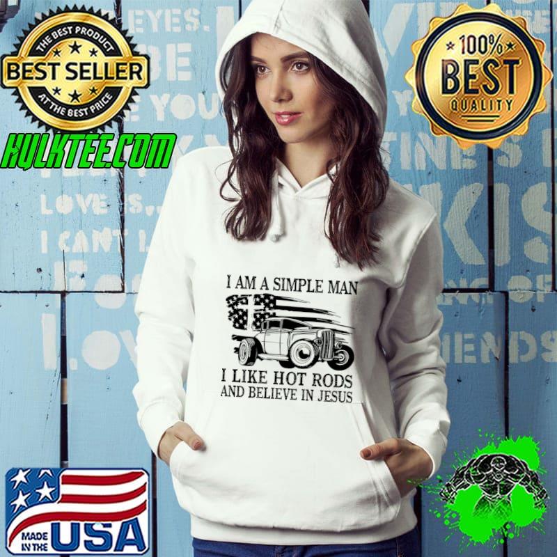 I Am A Simple Man I Like Hot Rods And Believe In Jesus Usa Flag T-Shirt