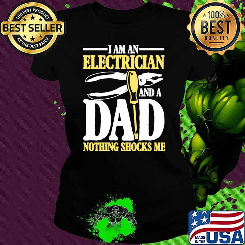 I Am An Electrician and a Dad Nothing Shocks Me Electrician Dad T-Shirt