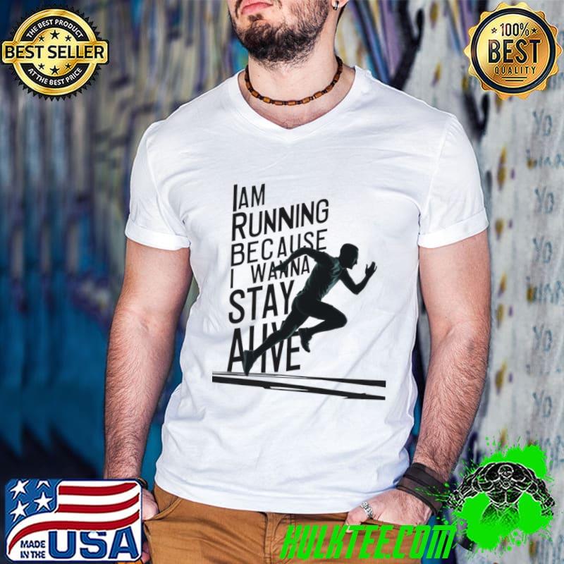 I am runnign Because i wanna stay alive T-Shirt
