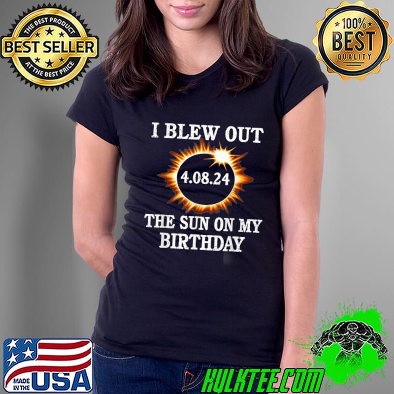 I Blew Out The Sun On My Birthday Total Solar Eclipse T-Shirt Ladies Tee I Blew Out The Sun On My Birthday Total Solar Eclipse T-Shirt Ladies Tee