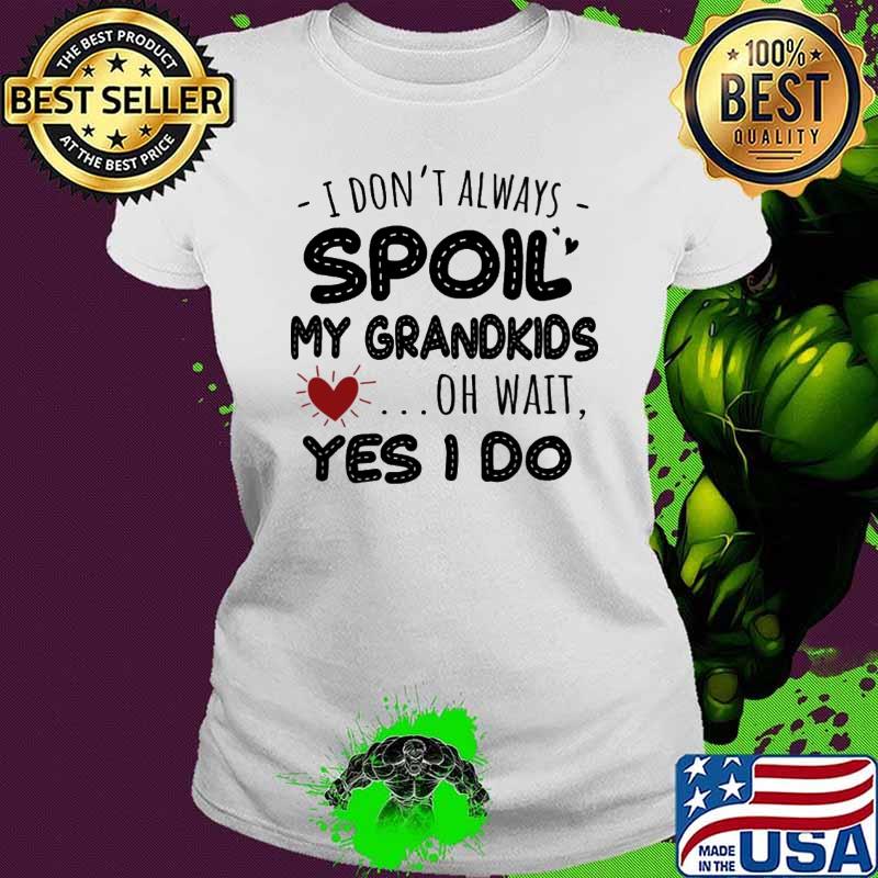 I Don't Always Spoil My Grandkids Yes I Do shirt